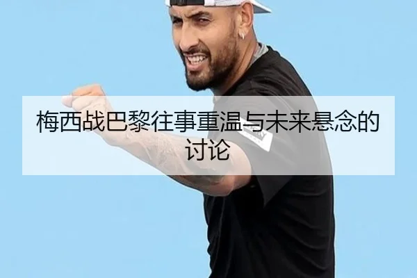 梅西战巴黎往事重温与未来悬念的讨论